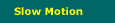 slow motion